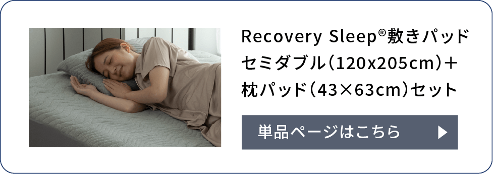 Recovery Sleep®敷きパッドセミダブル（120x205cm）＋枕パッド（43×63cm）セット 単品ページはこちら